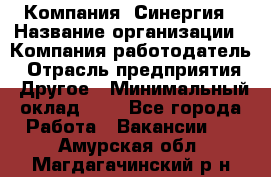 Компания «Синергия › Название организации ­ Компания-работодатель › Отрасль предприятия ­ Другое › Минимальный оклад ­ 1 - Все города Работа » Вакансии   . Амурская обл.,Магдагачинский р-н